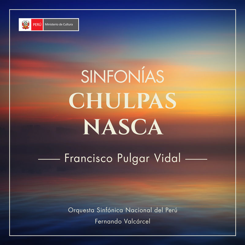 SERIE MAESTROS CLÁSICOS PERUANOS. Francisco Pulgar Vidal. Sinfonías: Chulpas / Nasca